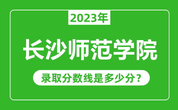 長沙師范學(xué)院2023年錄取分?jǐn)?shù)線是多少分(含2021-2022歷年)