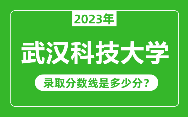 武漢科技大學2023年錄取分數(shù)線是多少分(含2021-2022歷年)