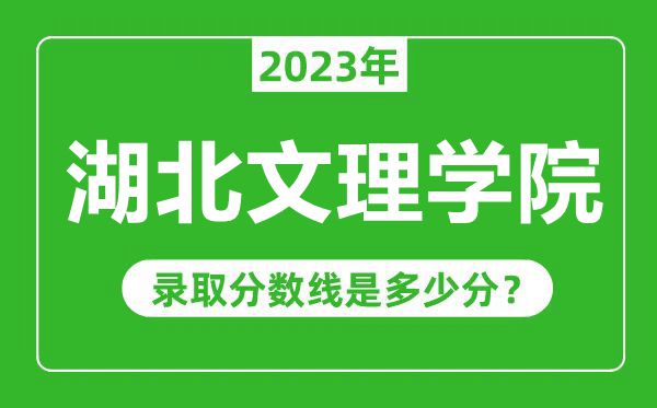 湖北文理學(xué)院2023年錄取分?jǐn)?shù)線是多少分(含2021-2022歷年)