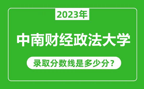 中南財經(jīng)政法大學(xué)2023年錄取分?jǐn)?shù)線是多少分(含2021-2022歷年)