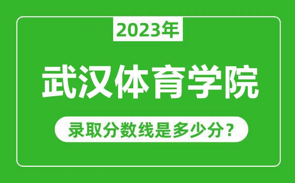 武漢體育學院2023年錄取分數線是多少分(含2021-2022歷年)