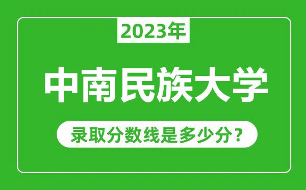 中南民族大學(xué)2023年錄取分?jǐn)?shù)線是多少分(含2021-2022歷年)