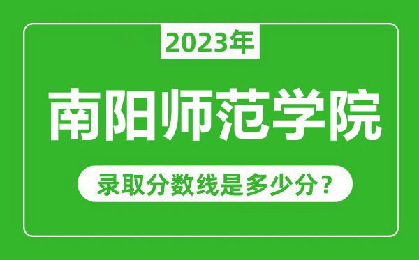 南陽(yáng)師范學(xué)院2023年錄取分?jǐn)?shù)線是多少分(含2021-2022歷年)
