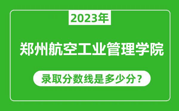 鄭州航空工業(yè)管理學(xué)院2023年錄取分數(shù)線是多少分(含2021-2022歷年)