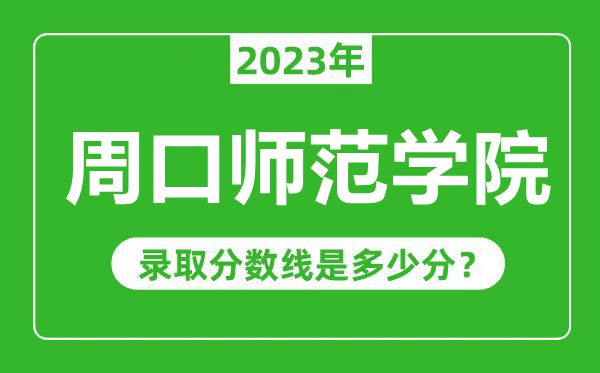 周口師范學(xué)院2023年錄取分?jǐn)?shù)線是多少分(含2021-2022歷年)