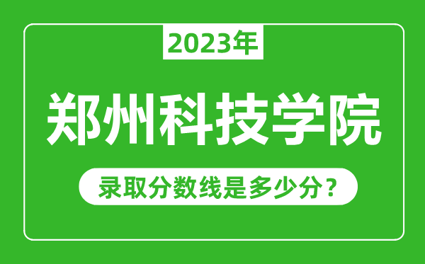 鄭州科技學(xué)院2023年錄取分?jǐn)?shù)線是多少分(含2021-2022歷年)