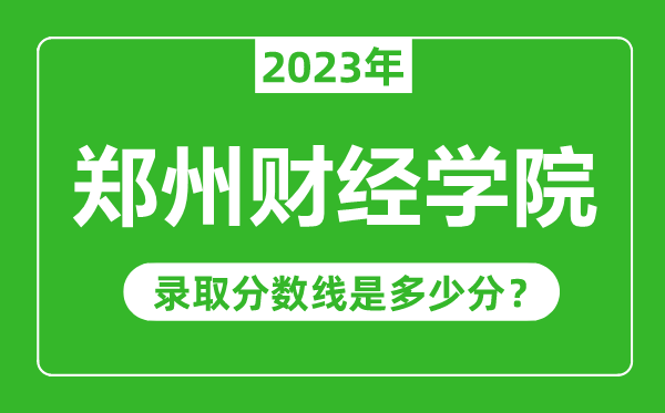 鄭州財(cái)經(jīng)學(xué)院2023年錄取分?jǐn)?shù)線是多少分(含2021-2022歷年)