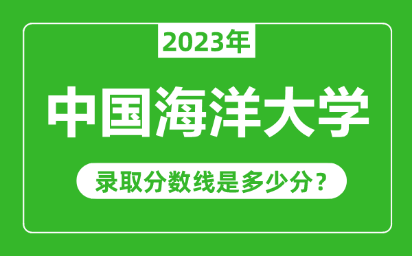 中國海洋大學(xué)2023年錄取分?jǐn)?shù)線是多少分(含2021-2022歷年)
