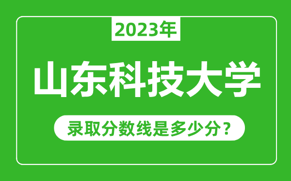 山東科技大學2023年錄取分數(shù)線是多少分(含2021-2022歷年)