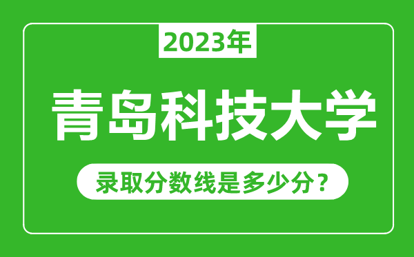 青島科技大學(xué)2023年錄取分?jǐn)?shù)線是多少分(含2021-2022歷年)