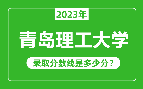 青島理工大學(xué)2023年錄取分?jǐn)?shù)線是多少分(含2021-2022歷年)
