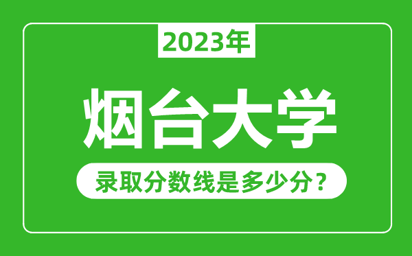 煙臺(tái)大學(xué)2023年錄取分?jǐn)?shù)線是多少分(含2021-2022歷年)