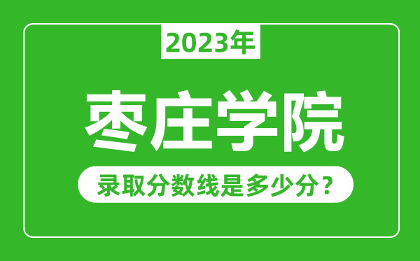 棗莊學(xué)院2023年錄取分?jǐn)?shù)線是多少分(含2021-2022歷年)