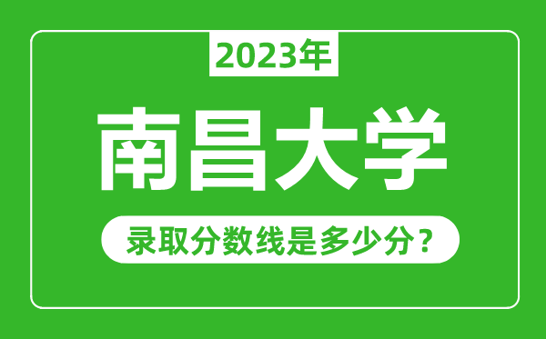 南昌大學(xué)2023年錄取分?jǐn)?shù)線是多少分(含2021-2022歷年)