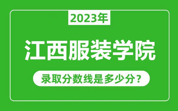 江西服裝學(xué)院2023年錄取分?jǐn)?shù)線是多少分(含2021-2022歷年)