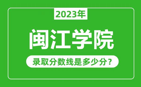 閩江學(xué)院2023年錄取分?jǐn)?shù)線是多少分(含2021-2022歷年)