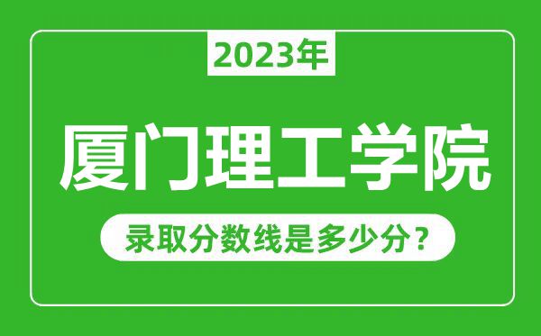 廈門理工學院2023年錄取分數(shù)線是多少分(含2021-2022歷年)
