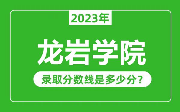 龍巖學(xué)院2023年錄取分?jǐn)?shù)線是多少分(含2021-2022歷年)