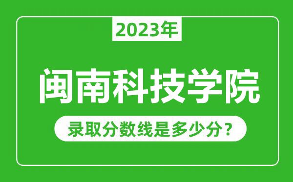 閩南科技學院2023年錄取分數(shù)線是多少分(含2021-2022歷年)