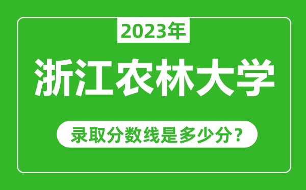 浙江農(nóng)林大學(xué)2023年錄取分?jǐn)?shù)線是多少分(含2021-2022歷年)