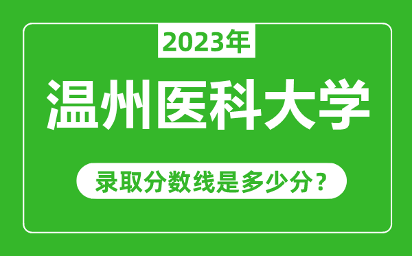 溫州醫(yī)科大學(xué)2023年錄取分?jǐn)?shù)線(xiàn)是多少分(含2021-2022歷年)