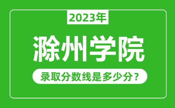 滁州學(xué)院2023年錄取分數(shù)線是多少分(含2021-2022歷年)