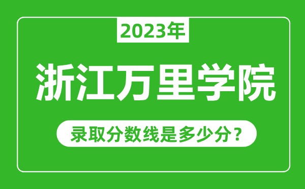 浙江萬(wàn)里學(xué)院2023年錄取分?jǐn)?shù)線(xiàn)是多少分(含2021-2022歷年)