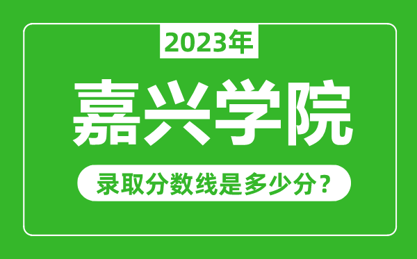 嘉興學(xué)院2023年錄取分?jǐn)?shù)線是多少分(含2021-2022歷年)