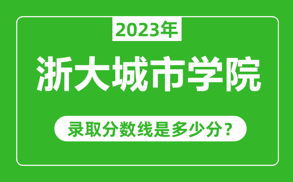 浙大城市學(xué)院2023年錄取分?jǐn)?shù)線是多少分(含2021-2022歷年)