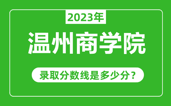 溫州商學院2023年錄取分數(shù)線是多少分(含2021-2022歷年)