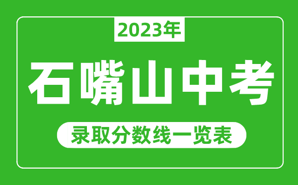 2023年石嘴山中考錄取分?jǐn)?shù)線,石嘴山市各高中錄取分?jǐn)?shù)線一覽表