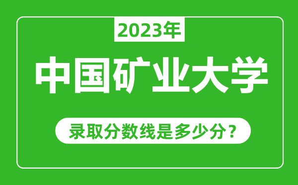 中國礦業(yè)大學(xué)2023年錄取分?jǐn)?shù)線是多少分(含2021-2022歷年)