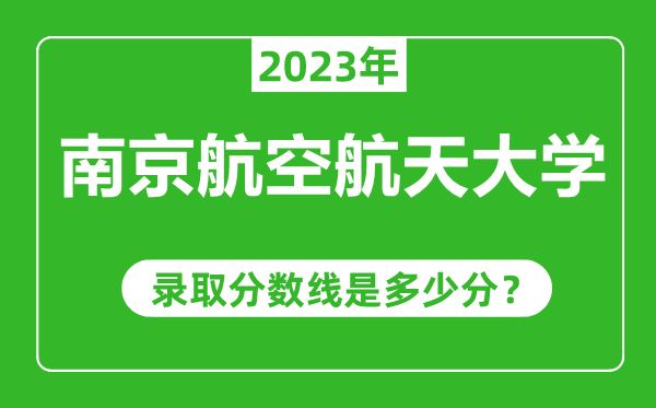南京航空航天大學(xué)2023年錄取分?jǐn)?shù)線是多少分(含2021-2022歷年)