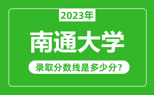 南通大學(xué)2023年錄取分?jǐn)?shù)線是多少分（含2021-2022歷年）