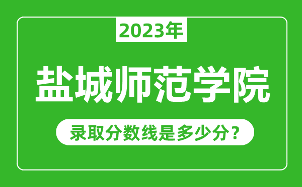 鹽城師范學(xué)院2023年錄取分?jǐn)?shù)線是多少分（含2021-2022歷年）