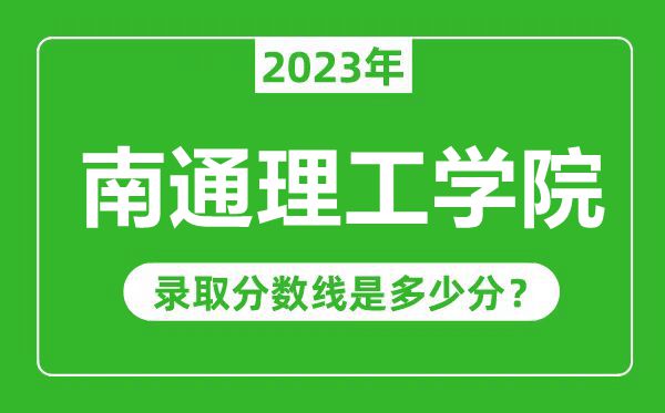 南通理工學院2023年錄取分數線是多少分(含2021-2022歷年)