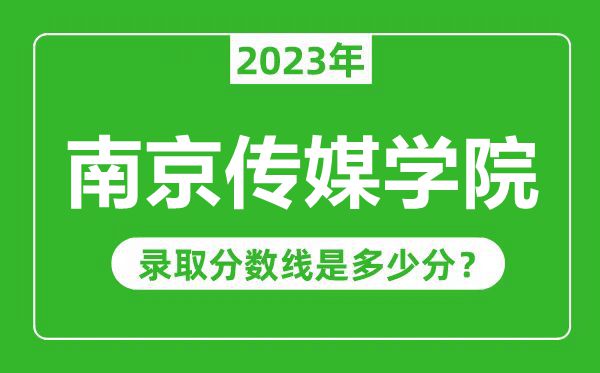 南京傳媒學(xué)院2023年錄取分?jǐn)?shù)線是多少分(含2021-2022歷年)