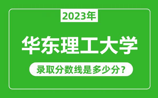 華東理工大學(xué)2023年錄取分?jǐn)?shù)線是多少分(含2021-2022歷年)