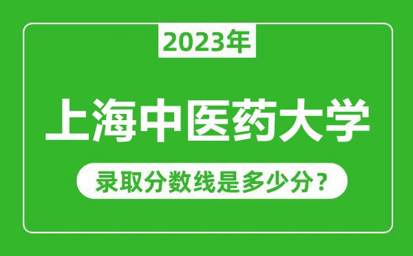 上海中醫(yī)藥大學(xué)2023年錄取分?jǐn)?shù)線是多少分(含2021-2022歷年)