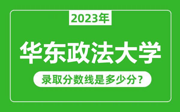 華東政法大學2023年錄取分數(shù)線是多少分(含2021-2022歷年)