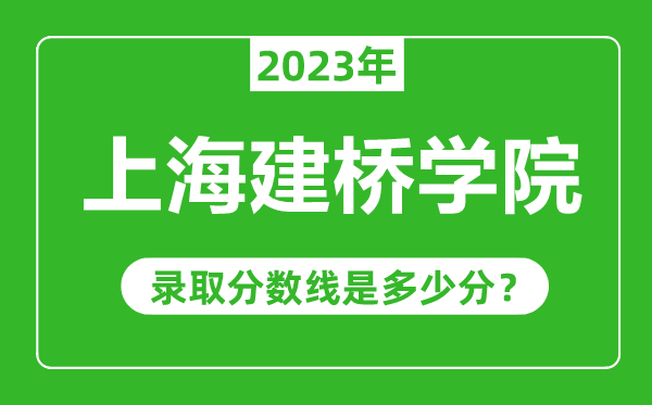 上海建橋?qū)W院2023年錄取分?jǐn)?shù)線是多少分(含2021-2022歷年)