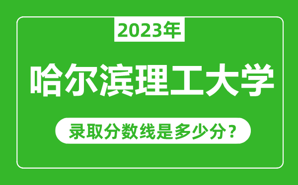 哈爾濱理工大學(xué)2023年錄取分?jǐn)?shù)線是多少分(含2021-2022歷年)