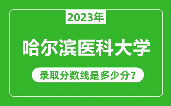 哈爾濱醫(yī)科大學(xué)2023年錄取分?jǐn)?shù)線是多少分(含2021-2022歷年)