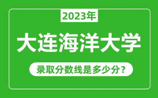 大連海洋大學(xué)2023年錄取分?jǐn)?shù)線(xiàn)是多少分(含2021-2022歷年)