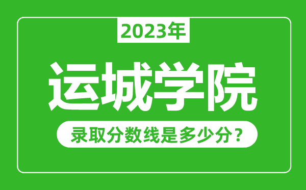 運城學(xué)院2023年錄取分?jǐn)?shù)線是多少分(含2021-2022歷年)