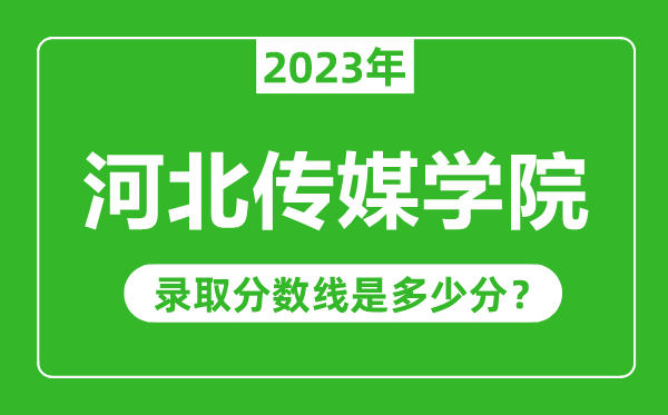 河北傳媒學院2023年錄取分數線是多少分(含2021-2022歷年)