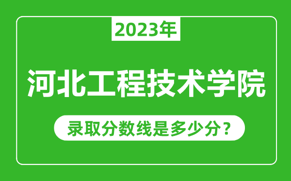 河北工程技術(shù)學(xué)院2023年錄取分?jǐn)?shù)線是多少分(含2021-2022歷年)