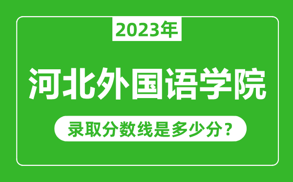 河北外國(guó)語(yǔ)學(xué)院2023年錄取分?jǐn)?shù)線(xiàn)是多少分(含2021-2022歷年)