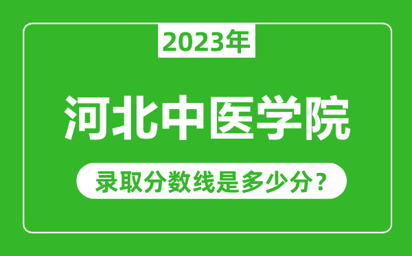 河北中醫(yī)學(xué)院2023年錄取分?jǐn)?shù)線是多少分(含2021-2022歷年)