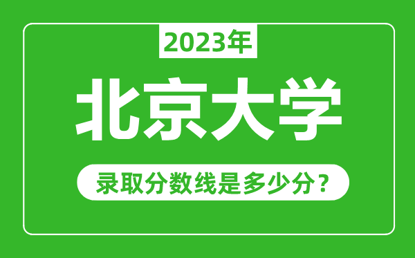 北京大學(xué)2023年錄取分?jǐn)?shù)線是多少分(含2021-2022歷年)